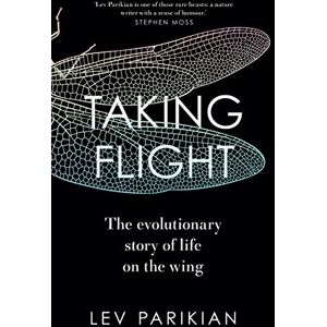 Lev Parikian Taking Flight: The Evolutionary Story of Life on the Wing Lev Parikian Taking Flight: The Evolutionary Story of Life on the Wing