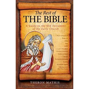 Mathis, Theron The Rest of the Bible: A Guide to the Old Testament of the Early Church Mathis, Theron The Rest of the Bible: A Guide to the Old Testament of the Early Church
