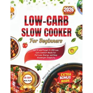 Holloway, Marcus R. Low-Carb Slow Cooker for Beginners: Set It and Forget It 200 Low-Carb Comfort Meals for Fat Loss, Energy, and Busy Weeknight Simplicity Holloway, Marcus R. Low-Carb Slow Cooker for Beginners: Set It and Forget It 200 Low-Carb Comfort Meals for Fat Loss, Energy, and Busy Weeknight Simplicity