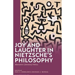Joy and Laughter in Nietzsche’s Philosophy: Alternative Liberatory Politics Joy and Laughter in Nietzsche’s Philosophy: Alternative Liberatory Politics