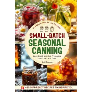 Gordon, Judi Small-Batch Seasonal Canning: Easy, Quick, and Safe Preserving — Just 3 Jars at a Time Gordon, Judi Small-Batch Seasonal Canning: Easy, Quick, and Safe Preserving — Just 3 Jars at a Time