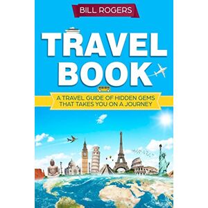 Rogers, Bill Travel Book:: A Travel Book of Hidden Gems That Takes You on a Journey You Will Never Forget World Explorer Rogers, Bill Travel Book:: A Travel Book of Hidden Gems That Takes You on a Journey You Will Never Forget World Explorer