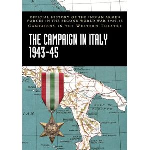 Ministry of Defence, India The Campaign in Italy 1943-45: Official History of the Indian Armed Forces in the Second World War 1939-45 Campaigns in the Western Theatre Ministry of Defence, India The Campaign in Italy 1943-45: Official History of the Indian Armed Forces in the Second World War 1939-45 Campaigns in the Western Theatre