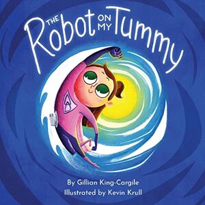 King-Cargile, Gillian The Robot on My Tummy: A Type 1 Diabetes Book to Help Kids Learn to Love Their Continuous Glucose Monitors King-Cargile, Gillian The Robot on My Tummy: A Type 1 Diabetes Book to Help Kids Learn to Love Their Continuous Glucose Monitors