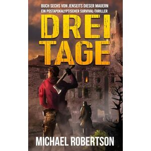 Robertson, Michael Drei Tage: Buch Sechs von Jenseits Dieser Mauern: Ein postapokalyptischer Survival-Thriller Robertson, Michael Drei Tage: Buch Sechs von Jenseits Dieser Mauern: Ein postapokalyptischer Survival-Thriller