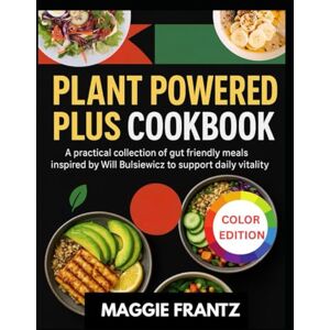 FRANTZ, MAGGIE PLANT POWERED PLUS COOKBOOK: A practical collection of gut friendly meals ,inspired by Will Bulsiewicz ,to support daily vitality FRANTZ, MAGGIE PLANT POWERED PLUS COOKBOOK: A practical collection of gut friendly meals ,inspired by Will Bulsiewicz ,to support daily vitality