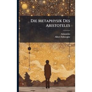 Schwegler, Albert Die Metaphysik Des Aristoteles Schwegler, Albert Die Metaphysik Des Aristoteles