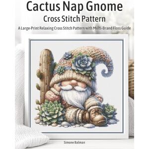Balman, Simone Cactus Nap Gnome Cross Stitch Pattern: A Large-Print Relaxing Cross Stitch Pattern with Multi-Brand Floss Guide Balman, Simone Cactus Nap Gnome Cross Stitch Pattern: A Large-Print Relaxing Cross Stitch Pattern with Multi-Brand Floss Guide
