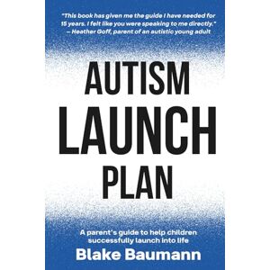 Baumann, Blake Autism Launch Plan: A parent's guide to help children successfully launch into life Baumann, Blake Autism Launch Plan: A parent's guide to help children successfully launch into life