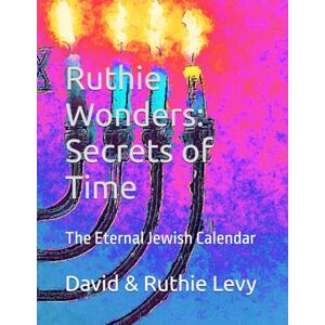 Levy, David Ruthie Wonders: Secrets of Time: The Eternal Jewish Calendar Levy, David Ruthie Wonders: Secrets of Time: The Eternal Jewish Calendar