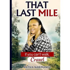 Nabimanya, Dativa THAT LAST MILE: If you can't walk, Crawl Nabimanya, Dativa THAT LAST MILE: If you can't walk, Crawl