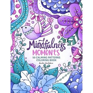 Sachdeva, Sachin Mindfulness Moments: 50 Calming Patterns Coloring Book for Adults, Women and Teens for Stress Relief and Relaxation Sachdeva, Sachin Mindfulness Moments: 50 Calming Patterns Coloring Book for Adults, Women and Teens for Stress Relief and Relaxation