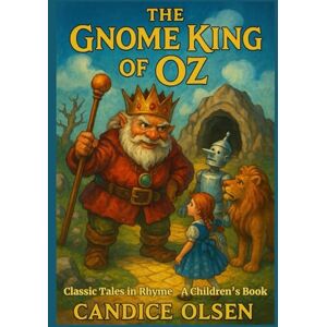 Olsen, Candice The Gnome King of Oz: Classic Tales in Rhyme Olsen, Candice The Gnome King of Oz: Classic Tales in Rhyme