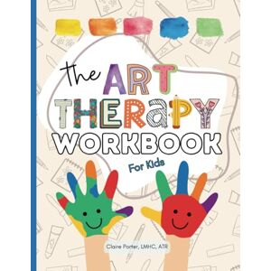 Porter, Claire The Art Therapy Workbook for Kids: Creative Activities to Help Kids Express Emotions, Build Confidence, and Find Calm Porter, Claire The Art Therapy Workbook for Kids: Creative Activities to Help Kids Express Emotions, Build Confidence, and Find Calm
