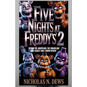 DEWS, NICHOLAS N. FIVE NIGHTS AT FREDDY’S 2: Beyond the Jumpscare: Unraveling the Lore and Legacy of FNAF 2 MOVIE REVIEW DEWS, NICHOLAS N. FIVE NIGHTS AT FREDDY’S 2: Beyond the Jumpscare: Unraveling the Lore and Legacy of FNAF 2 MOVIE REVIEW