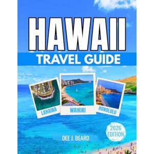 J. Beard, Dee HAWAII TRAVEL GUIDE 2026: Explore Island-Hopping Adventures, Secluded Beaches, Authentic Local Cuisine, and Memorable Experiences for First-Time Travelers, Couples, and Families. J. Beard, Dee HAWAII TRAVEL GUIDE 2026: Explore Island-Hopping Adventures, Secluded Beaches, Authentic Local Cuisine, and Memorable Experiences for First-Time Travelers, Couples, and Families.