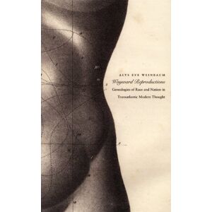 Weinbaum, Alys Eve Wayward Reproductions: Genealogies of Race and Nation in Transatlantic Modern Thought (Next Wave: New Directions in Women's Studies) Weinbaum, Alys Eve Wayward Reproductions: Genealogies of Race and Nation in Transatlantic Modern Thought (Next Wave: New Directions in Women's Studies)