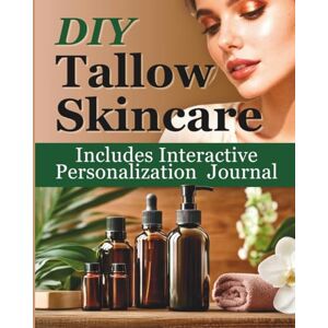 Lark, Tara DIY Tallow Skincare: The Complete Step-by-Step Guide to Creating Natural Creams, Balms, Soaps & Lotions with Herbal Remedies for Sensitive Skin, Anti-Aging & Eczema Relief Lark, Tara DIY Tallow Skincare: The Complete Step-by-Step Guide to Creating Natural Creams, Balms, Soaps & Lotions with Herbal Remedies for Sensitive Skin, Anti-Aging & Eczema Relief