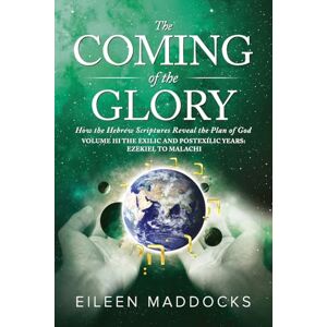 Maddocks, Eileen The Coming of the Glory Volume 3: How the Hebrew Scriptures Reveal the Plan of God Maddocks, Eileen The Coming of the Glory Volume 3: How the Hebrew Scriptures Reveal the Plan of God