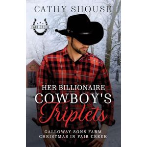 Shouse, Cathy Her Billionaire Cowboy's Triplets: A Galloway Sons Farm Novel (Christmas in Fair Creek, Book 2) (Galloway Sons Farm Romance) Shouse, Cathy Her Billionaire Cowboy's Triplets: A Galloway Sons Farm Novel (Christmas in Fair Creek, Book 2) (Galloway Sons Farm Romance)