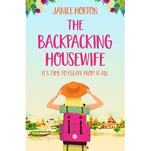 Horton, Janice The Backpacking Housewife: Escape around the world with this feel good novel about second chances!: Book 1 Horton, Janice The Backpacking Housewife: Escape around the world with this feel good novel about second chances!: Book 1