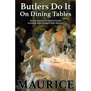 Maurice, Paul Butlers Do It On Dining Tables: Dining Etiquette for Hosts & Guests including Table Setting & Table Manners: 1 (English Etiquette) Maurice, Paul Butlers Do It On Dining Tables: Dining Etiquette for Hosts & Guests including Table Setting & Table Manners: 1 (English Etiquette)