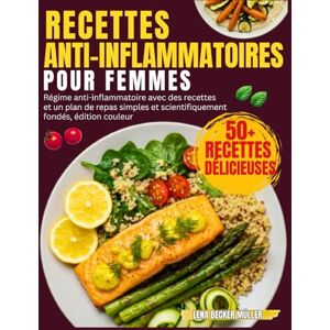 Becker Recettes Anti-Inflammatoires Pour Femmes: Régime anti-inflammatoire avec des recettes et un plan de repas simples et scientifiquement fondés, édition couleur Becker Recettes Anti-Inflammatoires Pour Femmes: Régime anti-inflammatoire avec des recettes et un plan de repas simples et scientifiquement fondés, édition couleur