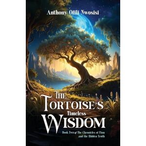 Nwosisi, Anthony Ofili The Tortoise's Timeless Wisdom: Book 2 of the The Chronicles of Finn and the Hidden Truth Nwosisi, Anthony Ofili The Tortoise's Timeless Wisdom: Book 2 of the The Chronicles of Finn and the Hidden Truth