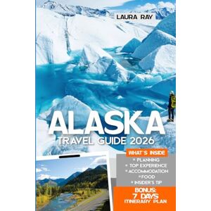 Ray, Laura Alaska Travel Guide 2026: Discover Glaciers, Wildlife, and Must-See Attractions with Insider Tips, Denali, Kenai Fjords, Cruises, Road Trips, Hiking, Food & Lodging Ray, Laura Alaska Travel Guide 2026: Discover Glaciers, Wildlife, and Must-See Attractions with Insider Tips, Denali, Kenai Fjords, Cruises, Road Trips, Hiking, Food & Lodging