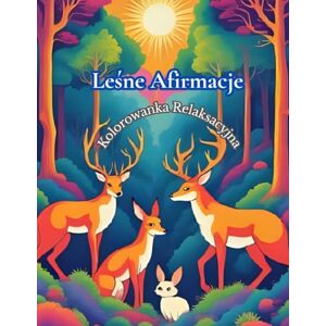 Pawlukiewicz, Magdalena Leśne Afirmacje: Kolorowanka relaksacyjna z afirmacjami inspirowana naturą, lasem i zwierzętami Pawlukiewicz, Magdalena Leśne Afirmacje: Kolorowanka relaksacyjna z afirmacjami inspirowana naturą, lasem i zwierzętami