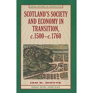 Whyte, Ian D. Scotland's Society and Economy in Transition, c.1500-c.1760: 72 (Social History in Perspective) Whyte, Ian D. Scotland's Society and Economy in Transition, c.1500-c.1760: 72 (Social History in Perspective)