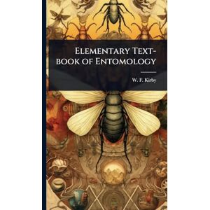 Kirby, W F Elementary Text-book of Entomology Kirby, W F Elementary Text-book of Entomology