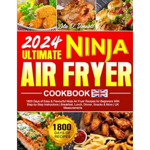O'Donnell, Lola 2024 Ultimate Ninja Air Fryer Cookbook: 1800 Days of Easy & Flavourful Ninja Air Fryer Recipes for Beginners With Step-by-Step Instructions Breakfast, Lunch, Dinner, Snacks & More UK Measurements O'Donnell, Lola 2024 Ultimate Ninja Air Fryer Cookbook: 1800 Days of Easy & Flavourful Ninja Air Fryer Recipes for Beginners With Step-by-Step Instructions Breakfast, Lunch, Dinner, Snacks & More UK Measurements