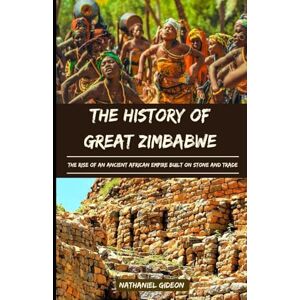 Gideon, Nathaniel THE HISTORY OF GREAT ZIMBABWE: The Rise of an Ancient African Empire Built on Stone and Trade (Ancient Realms) Gideon, Nathaniel THE HISTORY OF GREAT ZIMBABWE: The Rise of an Ancient African Empire Built on Stone and Trade (Ancient Realms)
