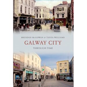 McGowan, Brendan Galway City Through Time McGowan, Brendan Galway City Through Time