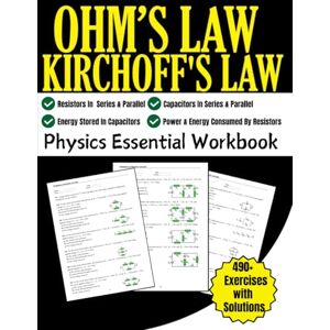 Bouabidi, Driss Ohm's Law and Kirchoff's Law Physics Essential Workbook 490+ Exercises with Solutions: Resistors, Capacitors In Series and Parallel, Power and Energy Consumed by Resistors, Energy Stored in Capacitors Bouabidi, Driss Ohm's Law and Kirchoff's Law Physics Essential Workbook 490+ Exercises with Solutions: Resistors, Capacitors In Series and Parallel, Power and Energy Consumed by Resistors, Energy Stored in Capacitors