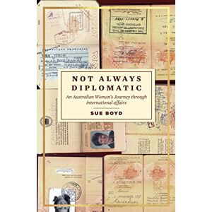 Boyd, Sue Not Always Diplomatic: An Australian Woman's Journey through international affairs Boyd, Sue Not Always Diplomatic: An Australian Woman's Journey through international affairs