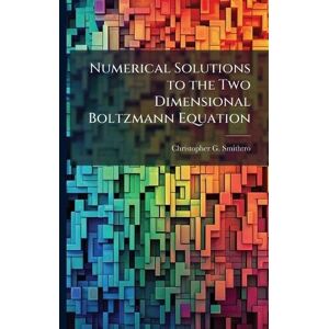 Smithtro, Christopher G Numerical Solutions to the Two Dimensional Boltzmann Equation Smithtro, Christopher G Numerical Solutions to the Two Dimensional Boltzmann Equation