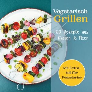 Knüttel-Evers, Frauke Vegetarisch Grillen 60 Rezepte aus Garten & Meer: Das kreative Grillbuch für alle, die bewusst genießen wollen, mit raffinierten Veggie-Rezepten und Extras für Fischliebhaber. + Nährwertangaben. Knüttel-Evers, Frauke Vegetarisch Grillen 60 Rezepte aus Garten & Meer: Das kreative Grillbuch für alle, die bewusst genießen wollen, mit raffinierten Veggie-Rezepten und Extras für Fischliebhaber. + Nährwertangaben.