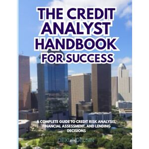Delsin, Dexla The Credit Analyst Handbook for Success: A Complete Guide to Credit Risk Analysis, Financial Assessment, and Lending Decisions (Finance Series) Delsin, Dexla The Credit Analyst Handbook for Success: A Complete Guide to Credit Risk Analysis, Financial Assessment, and Lending Decisions (Finance Series)