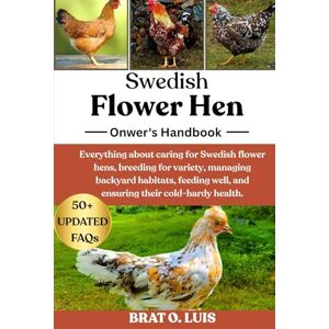 O. LUIS, BRAT SWEDISH FLOWER HEN: Everything about caring for Swedish flower hens, breeding for variety, managing backyard habitats, feeding well, and ensuring their cold-hardy health. O. LUIS, BRAT SWEDISH FLOWER HEN: Everything about caring for Swedish flower hens, breeding for variety, managing backyard habitats, feeding well, and ensuring their cold-hardy health.
