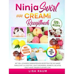 Raum, Lisa Ninja Swirl von CREAMi Rezeptbuch Mit FARBFOTOS: Mit 120+ leckeren farbenfrohen Rezepten für die ganze Familie mit u.a. Softeis, Light-Eiscremes, Sorbets, Gelatos, Fruit Whip, Frozen Custard uvm. Raum, Lisa Ninja Swirl von CREAMi Rezeptbuch Mit FARBFOTOS: Mit 120+ leckeren farbenfrohen Rezepten für die ganze Familie mit u.a. Softeis, Light-Eiscremes, Sorbets, Gelatos, Fruit Whip, Frozen Custard uvm.