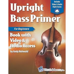 Hohwald, Andy Upright Bass Primer Book for Beginners: with Online Video & Audio Access Hohwald, Andy Upright Bass Primer Book for Beginners: with Online Video & Audio Access