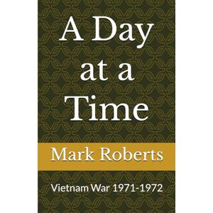 Roberts A Day at a Time: Vietnam War 1971-1972 Roberts A Day at a Time: Vietnam War 1971-1972