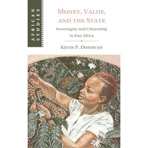 Kevin P. Donovan Money, Value, and the State: Sovereignty and Citizenship in East Africa: Series Number 169 (African Studies, Series Number 169) Kevin P. Donovan Money, Value, and the State: Sovereignty and Citizenship in East Africa: Series Number 169 (African Studies, Series Number 169)