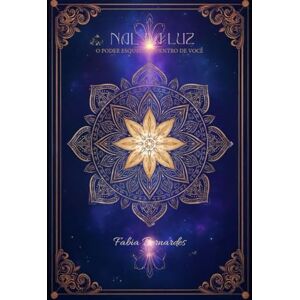 Bernardes, Fabia NAL DA LUZ O PODER ESQUECIDO DENTRO DE VOCÊ Bernardes, Fabia NAL DA LUZ O PODER ESQUECIDO DENTRO DE VOCÊ