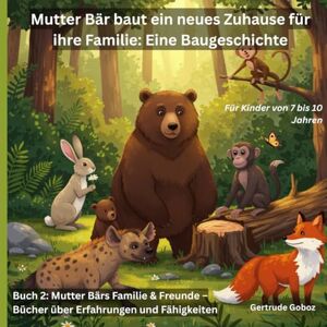 Goboz, Gertrude Bärenmutter baut ein neues Zuhause für ihre Familie: Eine Baugeschichte Goboz, Gertrude Bärenmutter baut ein neues Zuhause für ihre Familie: Eine Baugeschichte