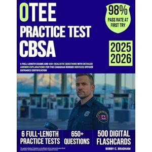 Bradham, Bobby C. OTEE Practice Test CBSA: 6 Full-Length Exams and 650+ Realistic Questions with Detailed Answer Explanations for the Canadian Border Services Officer Entrance Certification Bradham, Bobby C. OTEE Practice Test CBSA: 6 Full-Length Exams and 650+ Realistic Questions with Detailed Answer Explanations for the Canadian Border Services Officer Entrance Certification