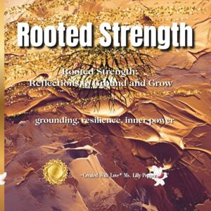 Pepper, Ms. Lilly Rooted Strength: Reflections to Ground and Grow/grounding, resilience, inner power Pepper, Ms. Lilly Rooted Strength: Reflections to Ground and Grow/grounding, resilience, inner power