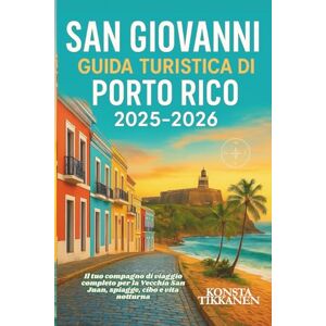 TIKKANEN, KONSTA SAN GIOVANNI GUIDA TURISTICA DI PORTO RICO 2025-2026: Il tuo compagno di viaggio completo per la Vecchia San Juan, spiagge, cibo e vita notturna TIKKANEN, KONSTA SAN GIOVANNI GUIDA TURISTICA DI PORTO RICO 2025-2026: Il tuo compagno di viaggio completo per la Vecchia San Juan, spiagge, cibo e vita notturna